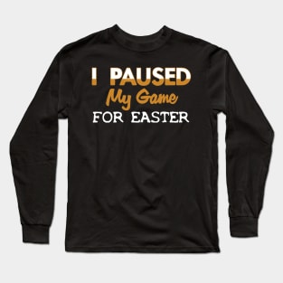 I Paused My Game For Easter Long Sleeve T-Shirt